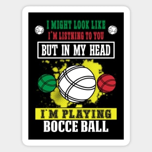 I Might Look Like I'm Listening To You But In My Head I'm Playing Bocce Magnet